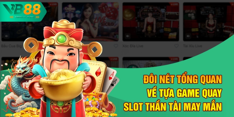 Đôi nét tổng quan về tựa game quay slot thần tài may mắn