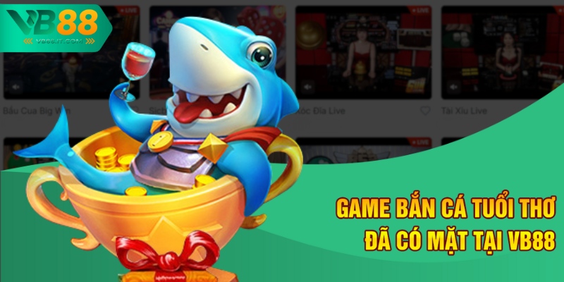 Game bắn cá tuổi thơ đã có mặt tại VB88