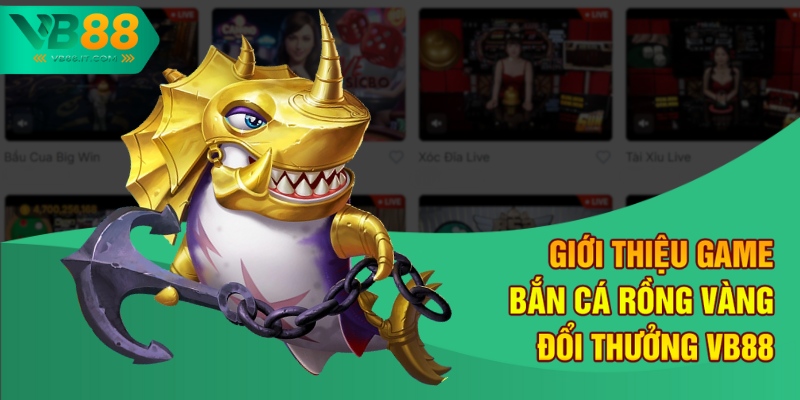 Giới thiệu game Bắn cá Rồng Vàng đổi thưởng VB88