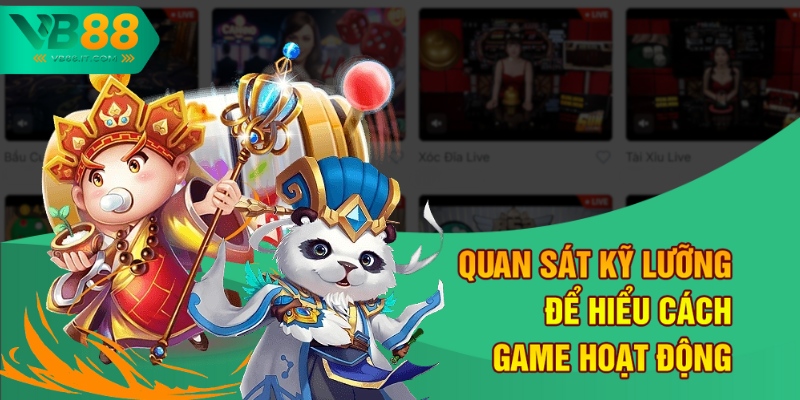 Quan sát kỹ lưỡng để hiểu cách game hoạt động