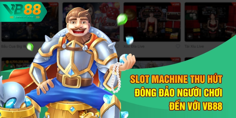 Slot Machine thu hút đông đảo người chơi đến với VB88